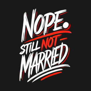 Still not Married, Funny Single Life T-Shirt