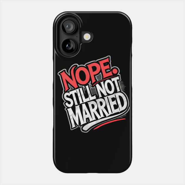 Still not Married, Funny Single Life Phone Case by logiamerch