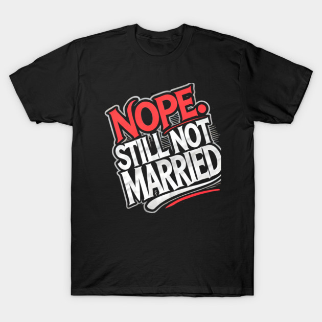 Still not Married, Funny Single Life T-Shirt by logiamerch