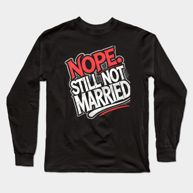Still not Married, Funny Single Life Long Sleeve T-Shirt by logiamerch