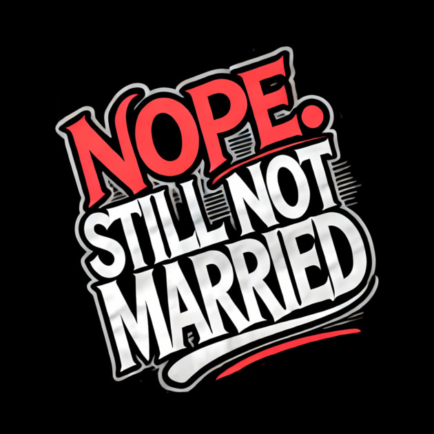 Still not Married, Funny Single Life by logiamerch