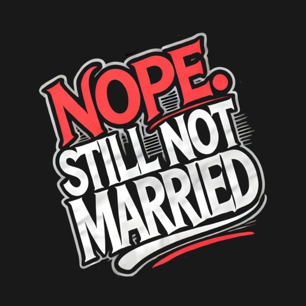 Still not Married, Funny Single Life by logiamerch