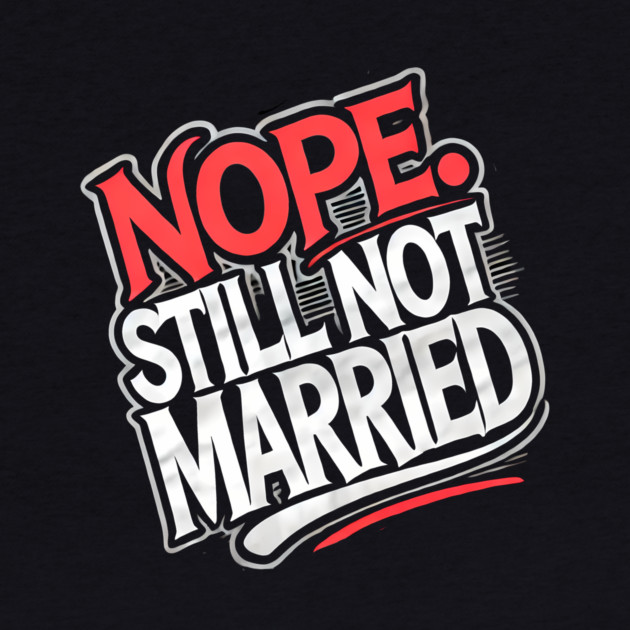 Still not Married, Funny Single Life by logiamerch