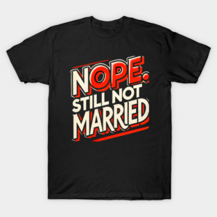 Still not Married, Funny Single Life T-Shirt