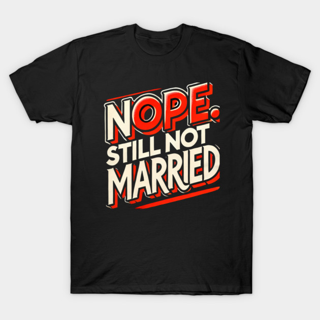 Still not Married, Funny Single Life T-Shirt by logiamerch