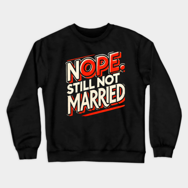 Still not Married, Funny Single Life Crewneck Sweatshirt by logiamerch