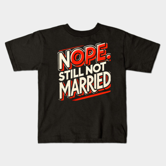 Still not Married, Funny Single Life Kids T-Shirt by logiamerch