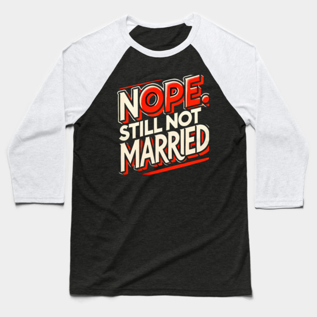Still not Married, Funny Single Life Baseball T-Shirt by logiamerch