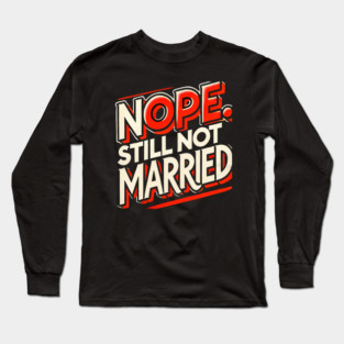 Still not Married, Funny Single Life Long Sleeve T-Shirt