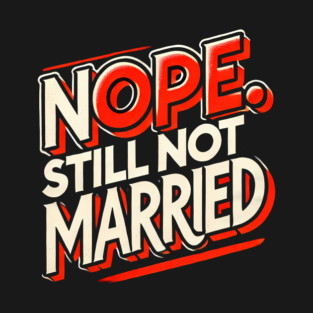 Still not Married, Funny Single Life T-Shirt