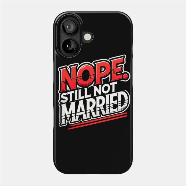 Still not Married, Funny Single Life Phone Case by logiamerch