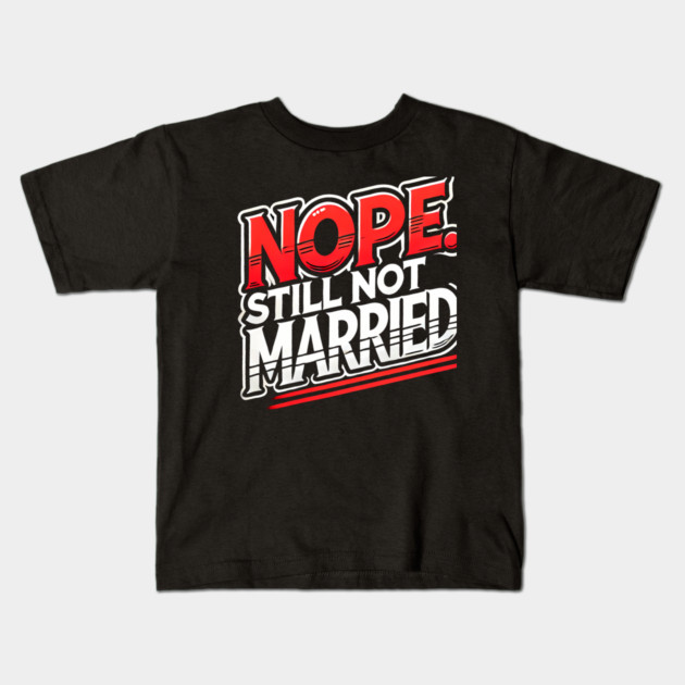 Still not Married, Funny Single Life Kids T-Shirt by logiamerch