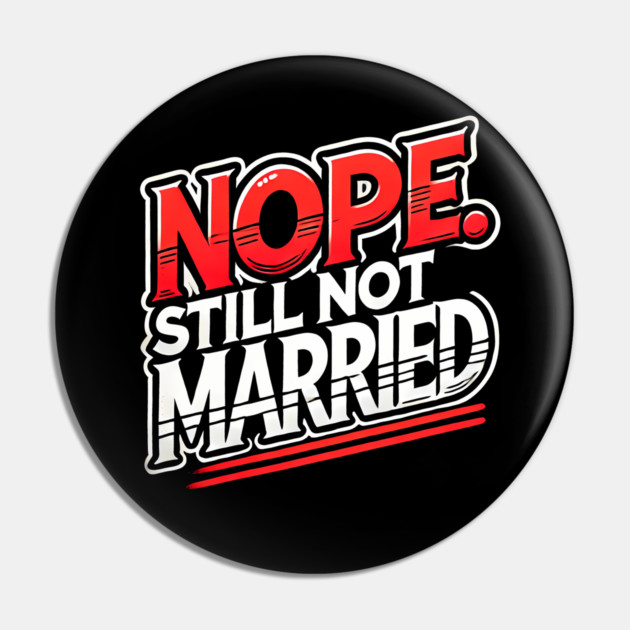 Still not Married, Funny Single Life Pin by logiamerch