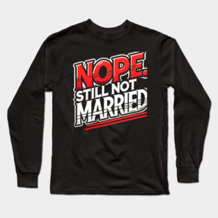 Still not Married, Funny Single Life Long Sleeve T-Shirt