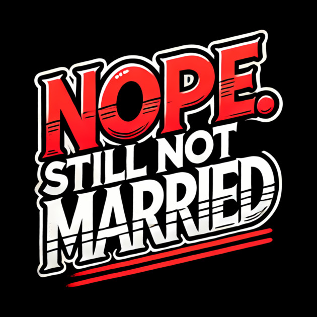 Still not Married, Funny Single Life by logiamerch