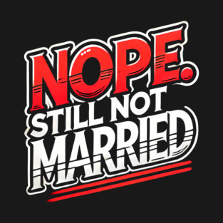 Still not Married, Funny Single Life T-Shirt