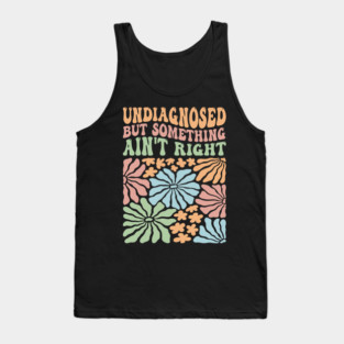 Undiagnosed But Something Ain't Right Tank Top