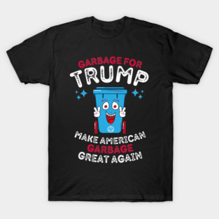 Garbage For Trump Make American Garbage Great Again T-Shirt