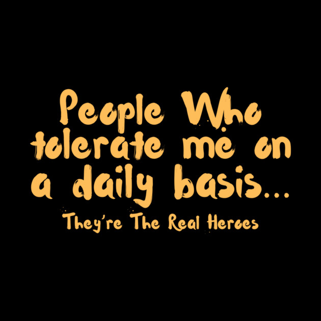 Funny People Who Tolerate Me On A Daily Basis Sarcastic by The WYLD Tribe