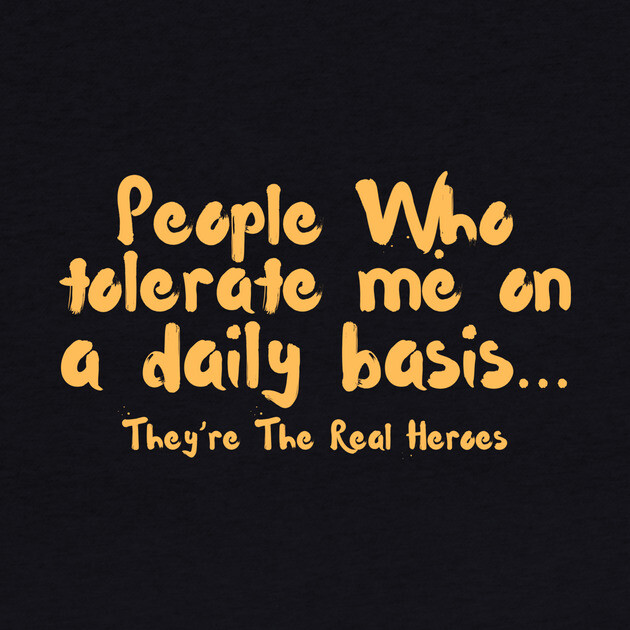 Funny People Who Tolerate Me On A Daily Basis Sarcastic by The WYLD Tribe