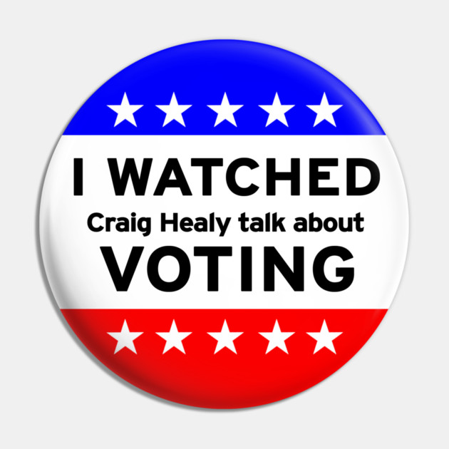 I Watched Craig Healy Talk About Voting Pin by CupStuff