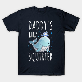 Daddy's Lil' Squirter Funny Sarcastic cute Whale Marine Lovers T-Shirt