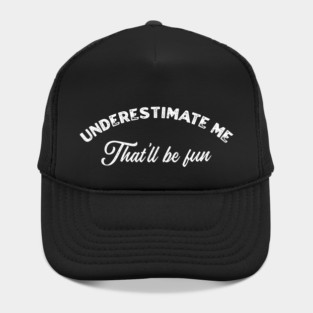 Underestimate Me That’ll Be Fun Hat