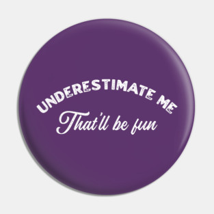 Underestimate Me That’ll Be Fun Pin