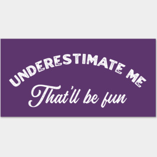 Underestimate Me That’ll Be Fun Posters and Art