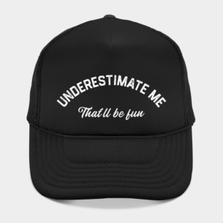 Underestimate Me That’ll Be Fun Hat