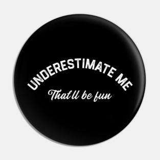 Underestimate Me That’ll Be Fun Pin