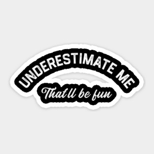 Underestimate Me That’ll Be Fun Sticker