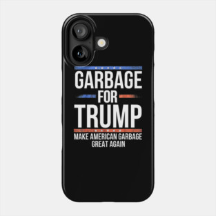 Garbage For Trump Make American Garbage Great Again Phone Case