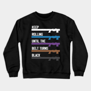 Keep Rolling Until The Belt Turns Black Crewneck Sweatshirt
