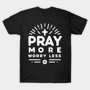 Pray More Worry Less T-Shirt