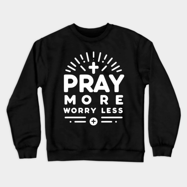 Pray More Worry Less Crewneck Sweatshirt by Frank Ring