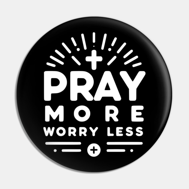 Pray More Worry Less Pin by Frank Ring