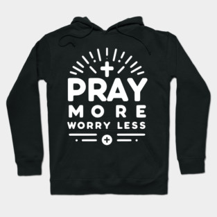 Pray More Worry Less Hoodie
