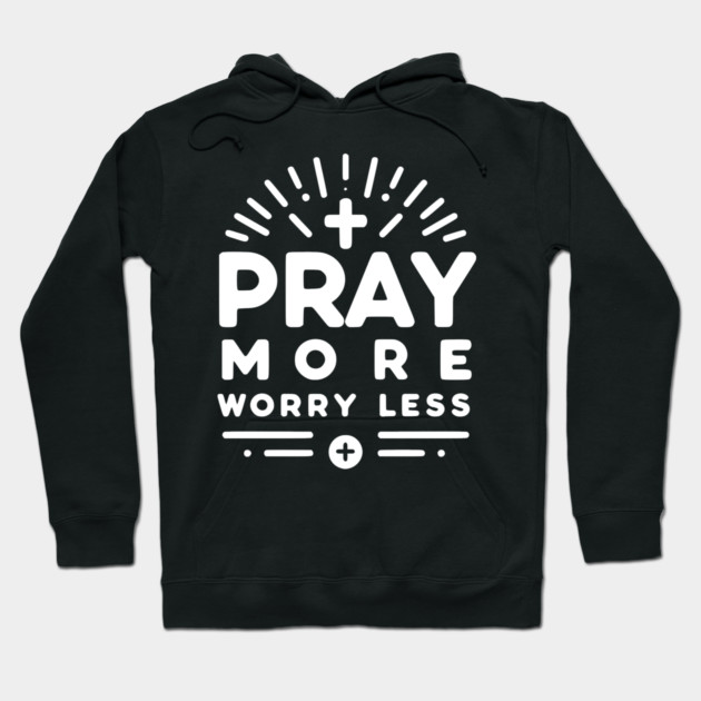 Pray More Worry Less Hoodie by Frank Ring