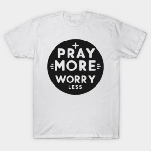 Pray More Worry Less T-Shirt