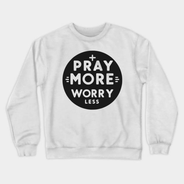 Pray More Worry Less Crewneck Sweatshirt by Frank Ring