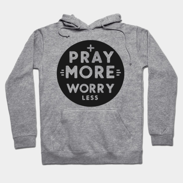 Pray More Worry Less Hoodie by Frank Ring