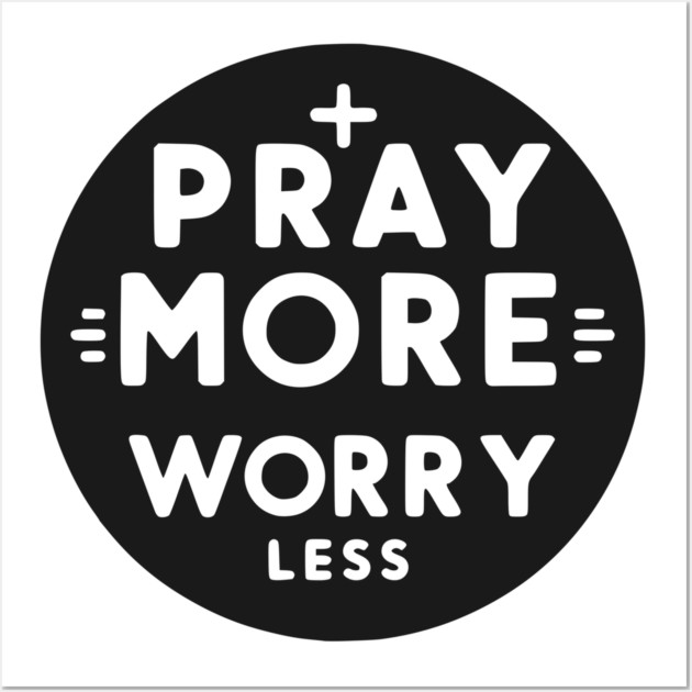 Pray More Worry Less Wall Art by Frank Ring