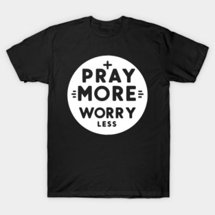 Pray More Worry Less T-Shirt