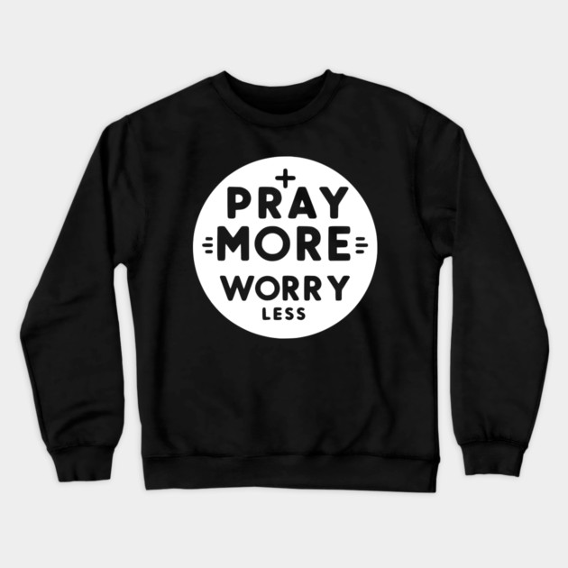 Pray More Worry Less Crewneck Sweatshirt by Frank Ring