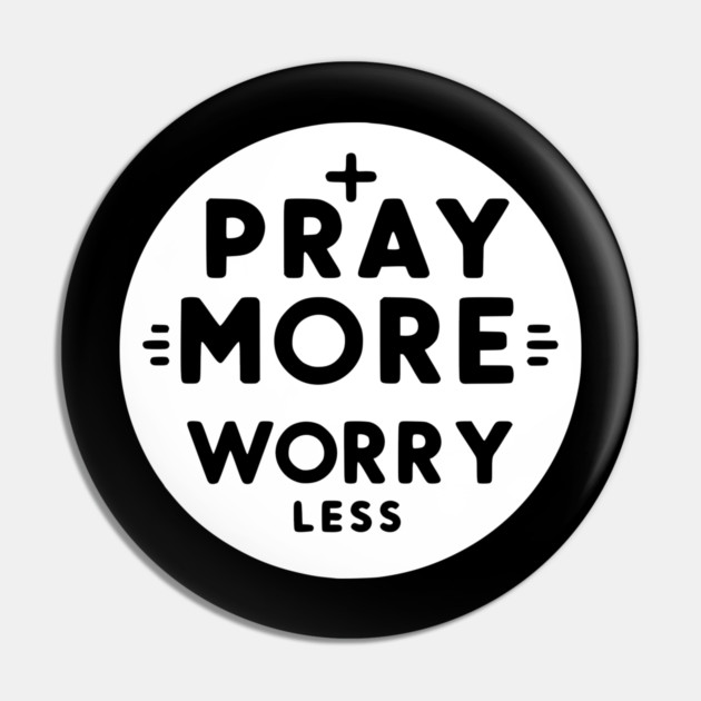 Pray More Worry Less Pin by Frank Ring