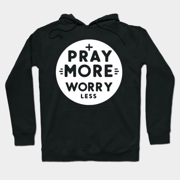 Pray More Worry Less Hoodie by Frank Ring