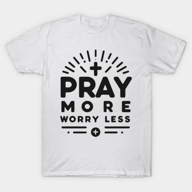 Pray More Worry Less T-Shirt by Frank Ring