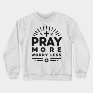 Pray More Worry Less Crewneck Sweatshirt