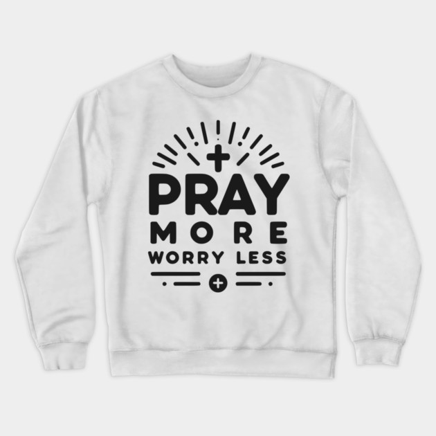 Pray More Worry Less Crewneck Sweatshirt by Frank Ring